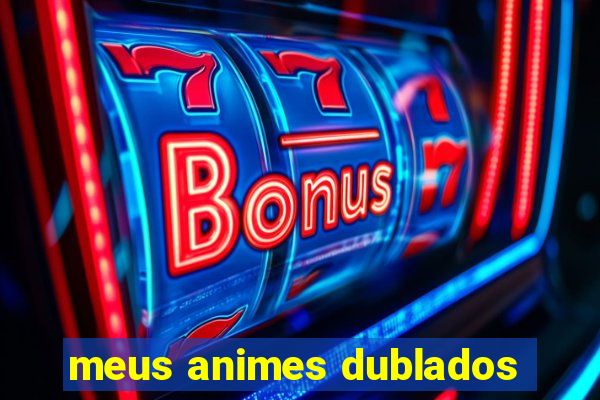 meus animes dublados